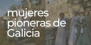 Mujeres pioneras gallegas que deberías conocer