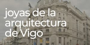 Conoce las grandes obras de arquitectura de Vigo